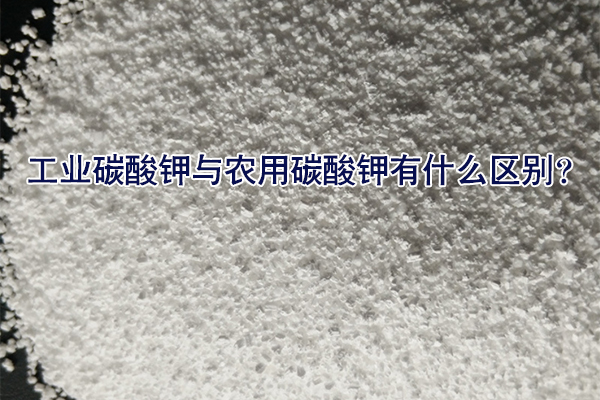 工業(yè)碳酸鉀與農(nóng)用碳酸鉀有什么區(qū)別？